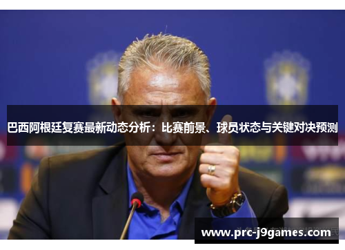 巴西阿根廷复赛最新动态分析:比赛前景、球员状态与关键对决预测 巴西阿根廷复赛最新动态分析:比赛前景、球员状态与关键对决预测
