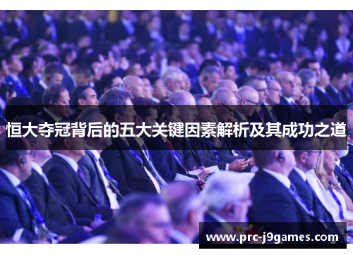 恒大夺冠背后的五大关键因素解析及其成功之道 恒大夺冠背后的五大关键因素解析及其成功之道