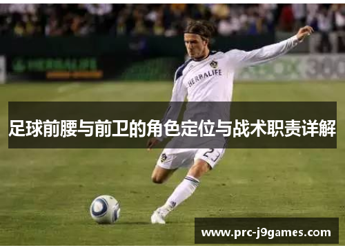 足球前腰与前卫的角色定位与战术职责详解 足球前腰与前卫的角色定位与战术职责详解
