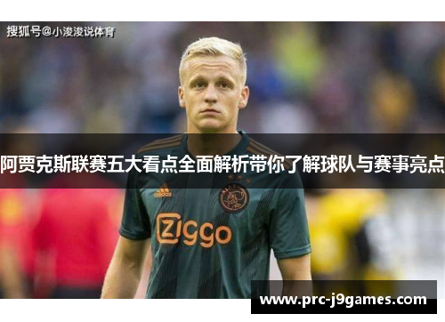 阿贾克斯联赛五大看点全面解析带你了解球队与赛事亮点 阿贾克斯联赛五大看点全面解析带你了解球队与赛事亮点