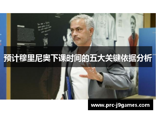 预计穆里尼奥下课时间的五大关键依据分析 预计穆里尼奥下课时间的五大关键依据分析