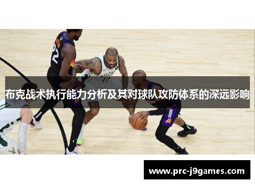 布克战术执行能力分析及其对球队攻防体系的深远影响 布克战术执行能力分析及其对球队攻防体系的深远影响