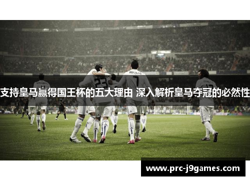 支持皇马赢得国王杯的五大理由 深入解析皇马夺冠的必然性 支持皇马赢得国王杯的五大理由 深入解析皇马夺冠的必然性