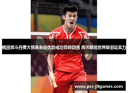 桃田贤斗丹麦大师赛表现优异成功晋级四强 再次展现世界级羽坛实力 桃田贤斗丹麦大师赛表现优异成功晋级四强 再次展现世界级羽坛实力