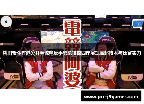 桃田贤斗香港公开赛惊艳反手劈杀技惊四座展现高超技术与比赛实力