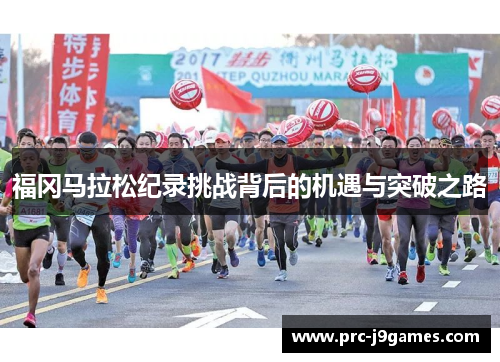福冈马拉松纪录挑战背后的机遇与突破之路