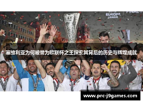 塞维利亚为何被誉为欧联杯之王探索其背后的历史与辉煌成就 塞维利亚为何被誉为欧联杯之王探索其背后的历史与辉煌成就