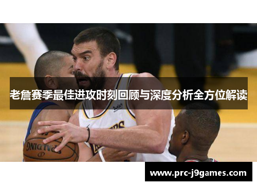 老詹赛季最佳进攻时刻回顾与深度分析全方位解读
