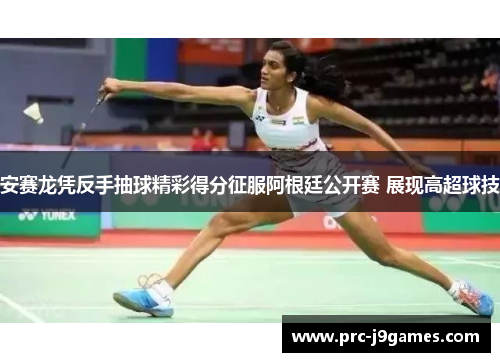 安赛龙凭反手抽球精彩得分征服阿根廷公开赛 展现高超球技 安赛龙凭反手抽球精彩得分征服阿根廷公开赛 展现高超球技