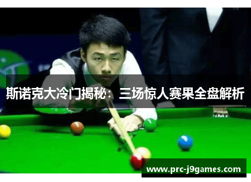 斯诺克大冷门揭秘:三场惊人赛果全盘解析 斯诺克大冷门揭秘:三场惊人赛果全盘解析