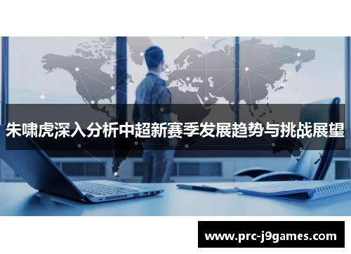 朱啸虎深入分析中超新赛季发展趋势与挑战展望