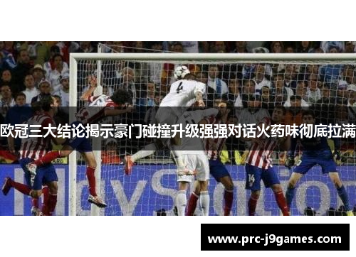 欧冠三大结论揭示豪门碰撞升级强强对话火药味彻底拉满