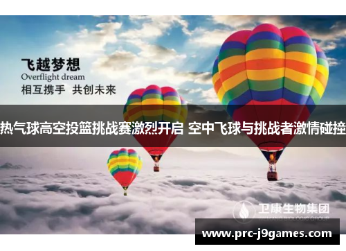 热气球高空投篮挑战赛激烈开启 空中飞球与挑战者激情碰撞