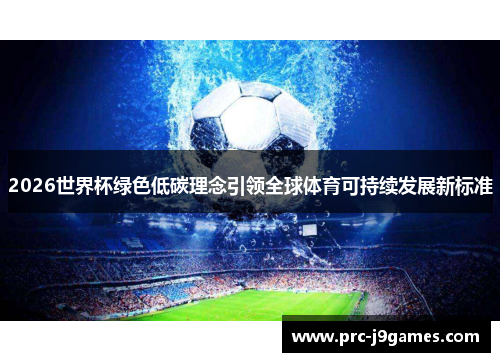 2026世界杯绿色低碳理念引领全球体育可持续发展新标准