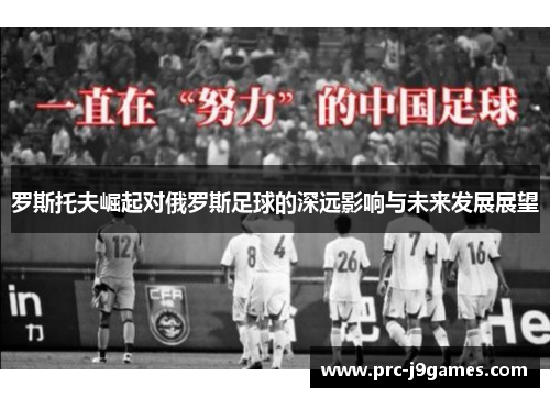 罗斯托夫崛起对俄罗斯足球的深远影响与未来发展展望
